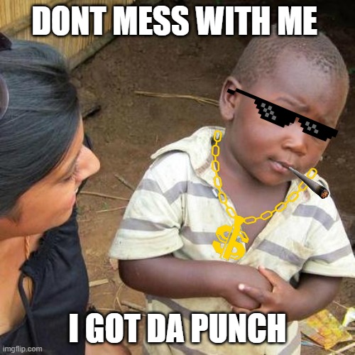 Third World Skeptical Kid Meme | DONT MESS WITH ME; I GOT DA PUNCH | image tagged in memes,third world skeptical kid | made w/ Imgflip meme maker