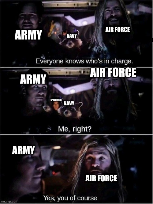 we all know who is in charge | AIR FORCE; ARMY; NAVY; AIR FORCE; ARMY; SPACE FORCE; NAVY; ARMY; AIR FORCE | image tagged in we all know who is in charge | made w/ Imgflip meme maker