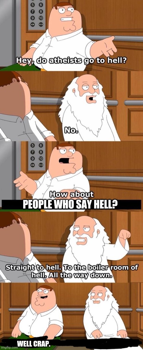 Welp | PEOPLE WHO SAY HELL? WELL CRAP. | image tagged in the boiler room of hell | made w/ Imgflip meme maker