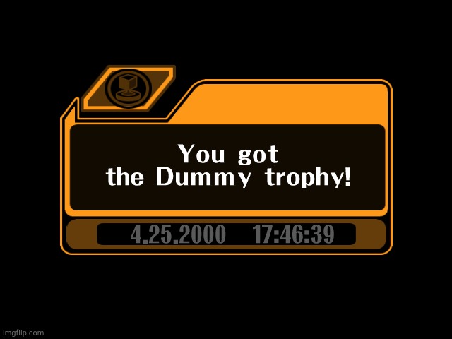 Dummy Trophy | image tagged in dummy trophy | made w/ Imgflip meme maker