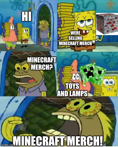 Chocolate Spongebob Meme | HI; WERE SELLING MINECRAFT MERCH; MINECRAFT MERCH? TOYS AND LAMPS; MINECRAFT MERCH! | image tagged in memes,chocolate spongebob | made w/ Imgflip meme maker