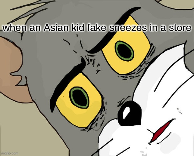 Unsettled Tom | when an Asian kid fake sneezes in a store | image tagged in memes,unsettled tom | made w/ Imgflip meme maker