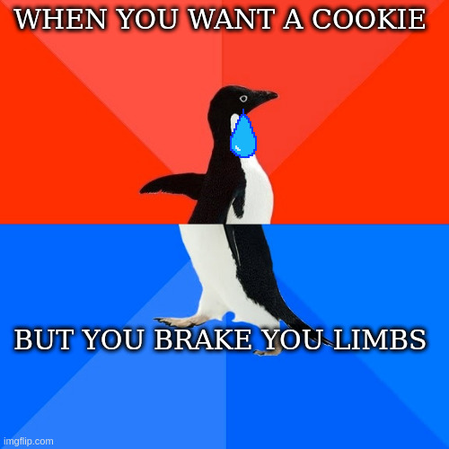 Socially Awesome Awkward Penguin Meme | WHEN YOU WANT A COOKIE; BUT YOU BRAKE YOU LIMBS | image tagged in memes,socially awesome awkward penguin | made w/ Imgflip meme maker
