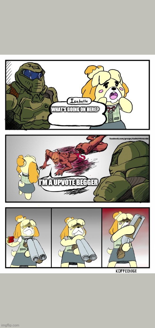 Upvote beggers stop | WHAT'S GOING ON HERE? I'M A UPVOTE BEGGER | image tagged in isabelle doomguy | made w/ Imgflip meme maker