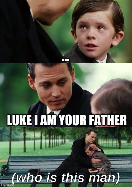 no title | ... LUKE I AM YOUR FATHER; (who is this man) | image tagged in memes,finding neverland | made w/ Imgflip meme maker