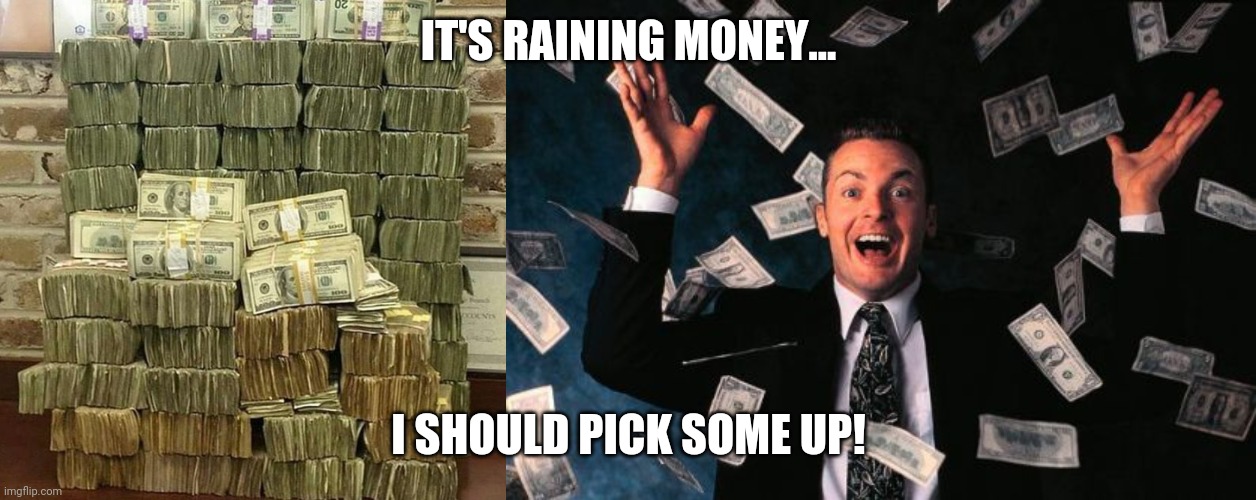 IT'S RAINING MONEY... I SHOULD PICK SOME UP! | image tagged in memes,money man | made w/ Imgflip meme maker