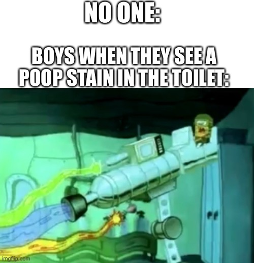 NO ONE:; BOYS WHEN THEY SEE A POOP STAIN IN THE TOILET: | image tagged in boys vs girls,spongebob,gun,laser,memes,toilet | made w/ Imgflip meme maker