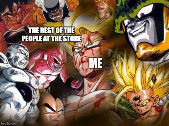 me in the super market in 2020 | THE REST OF THE PEOPLE AT THE STORE; ME | image tagged in coronavirus,dragon ball z | made w/ Imgflip meme maker