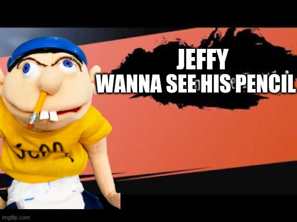Jeffy for smash | JEFFY; WANNA SEE HIS PENCIL | image tagged in super smash bros,jeffy,sml | made w/ Imgflip meme maker