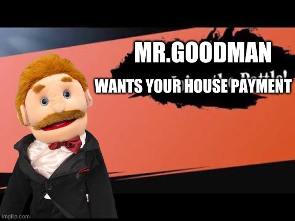 That better be your house payment | MR.GOODMAN; WANTS YOUR HOUSE PAYMENT | image tagged in super smash bros,sml | made w/ Imgflip meme maker