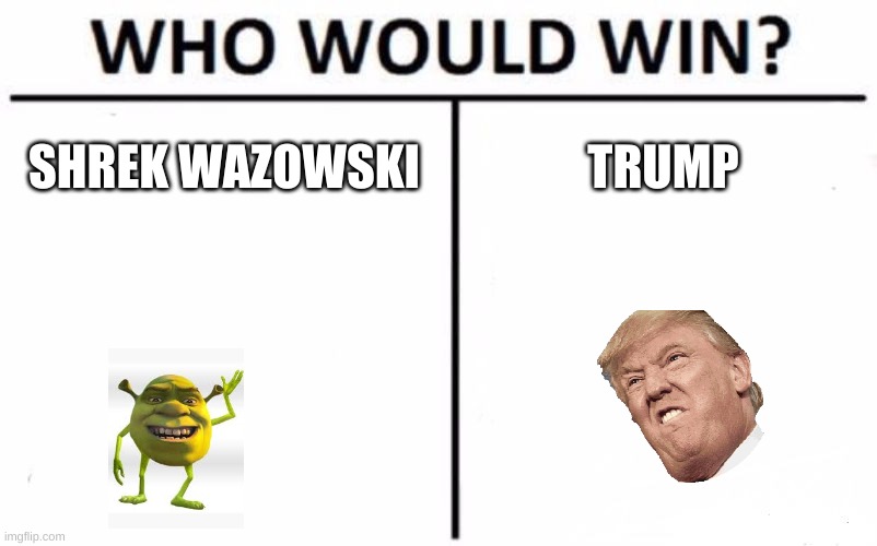 Who Would Win? Meme | SHREK WAZOWSKI; TRUMP | image tagged in memes,who would win | made w/ Imgflip meme maker