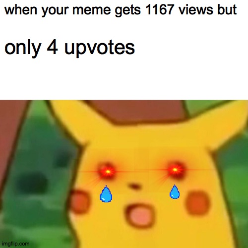Surprised Pikachu Meme | when your meme gets 1167 views but; only 4 upvotes | image tagged in memes,surprised pikachu,naruto | made w/ Imgflip meme maker