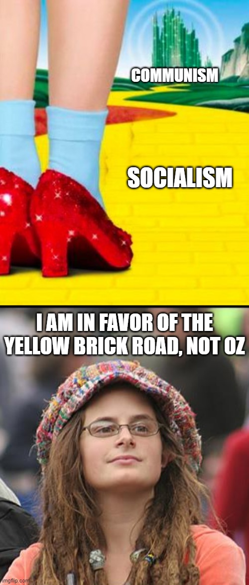 When Leftists attempt to distinguish between socialism and communism. | COMMUNISM; SOCIALISM; I AM IN FAVOR OF THE YELLOW BRICK ROAD, NOT OZ | image tagged in memes,college liberal,follow the yellow brick road | made w/ Imgflip meme maker