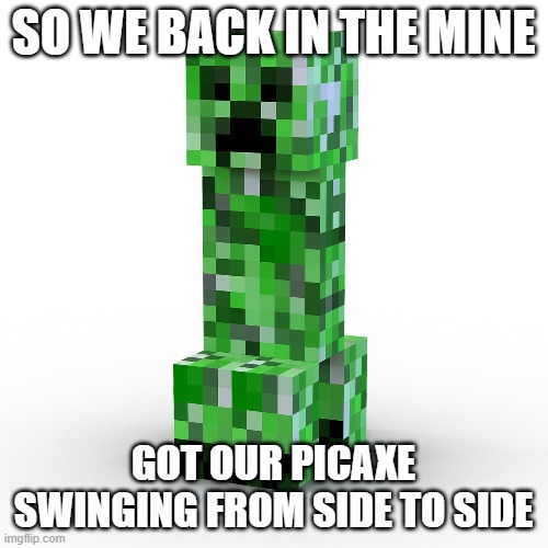 CREEPER AW MAN | SO WE BACK IN THE MINE GOT OUR PICAXE SWINGING FROM SIDE TO SIDE | image tagged in creeper aw man | made w/ Imgflip meme maker