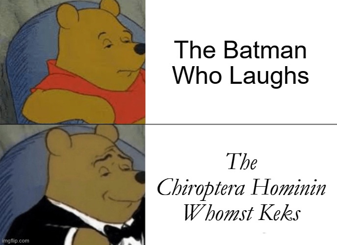 Tuxedo Winnie The Pooh | The Batman Who Laughs; The Chiroptera Hominin Whomst Keks | image tagged in memes,tuxedo winnie the pooh | made w/ Imgflip meme maker