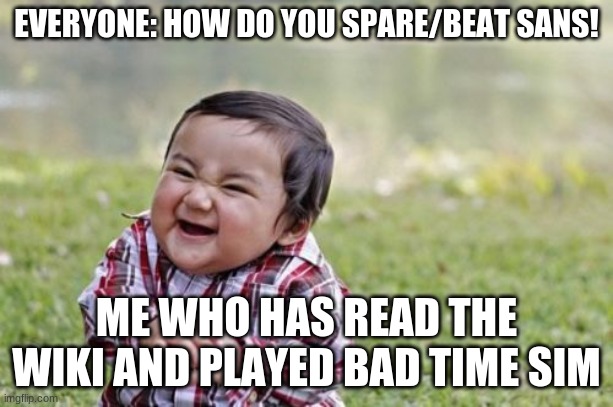 Y U NO PRACTICE? | EVERYONE: HOW DO YOU SPARE/BEAT SANS! ME WHO HAS READ THE WIKI AND PLAYED BAD TIME SIM | image tagged in memes,evil toddler,undertale,wiki | made w/ Imgflip meme maker