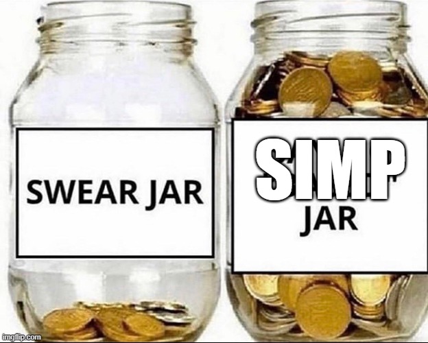 myself as a whole | SIMP | image tagged in simp,swear jar | made w/ Imgflip meme maker