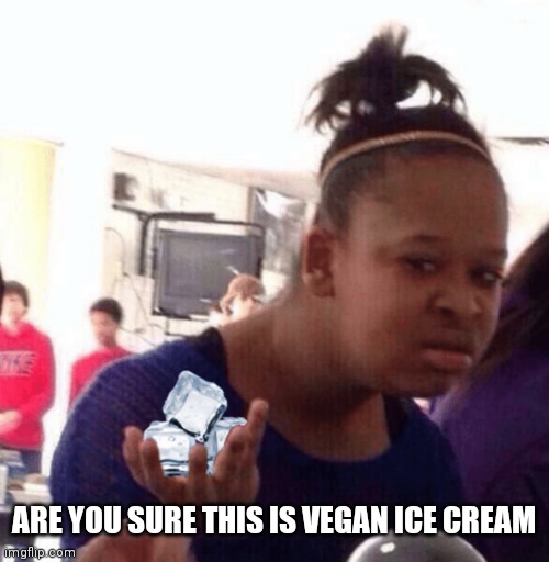 Vegan markets | ARE YOU SURE THIS IS VEGAN ICE CREAM | image tagged in vegans | made w/ Imgflip meme maker