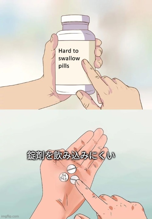 Hard To Swallow Pills | 錠剤を飲み込みにくい | image tagged in memes,hard to swallow pills | made w/ Imgflip meme maker