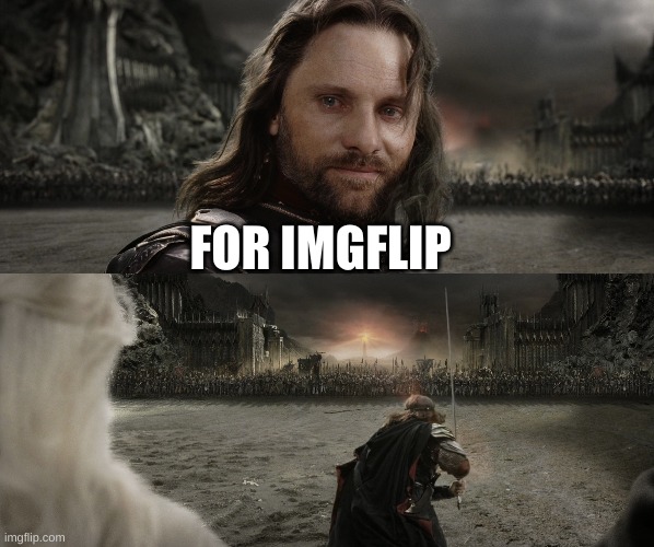Aragorn Black Gate for Frodo | FOR IMGFLIP | image tagged in aragorn black gate for frodo | made w/ Imgflip meme maker