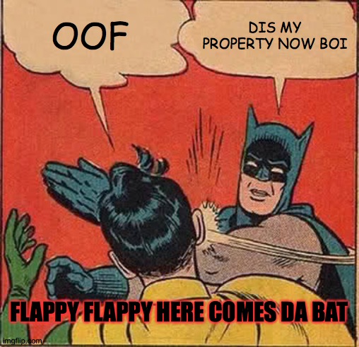 property taken over by the bat | OOF; DIS MY PROPERTY NOW BOI; FLAPPY FLAPPY HERE COMES DA BAT | image tagged in memes,batman slapping robin | made w/ Imgflip meme maker