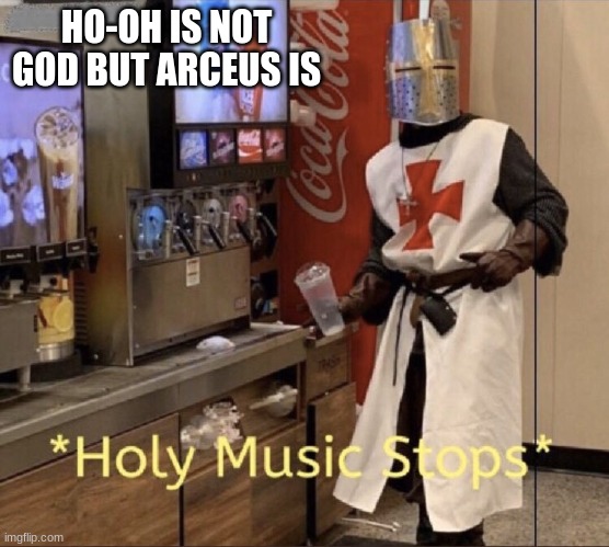 just why? | HO-OH IS NOT GOD BUT ARCEUS IS | image tagged in holy music stops,ho-oh,arceus | made w/ Imgflip meme maker