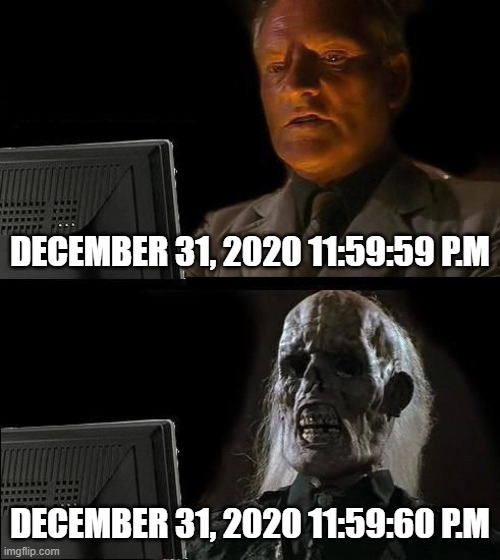 2020 Sucks | DECEMBER 31, 2020 11:59:59 P.M; DECEMBER 31, 2020 11:59:60 P.M | image tagged in memes,i'll just wait here | made w/ Imgflip meme maker