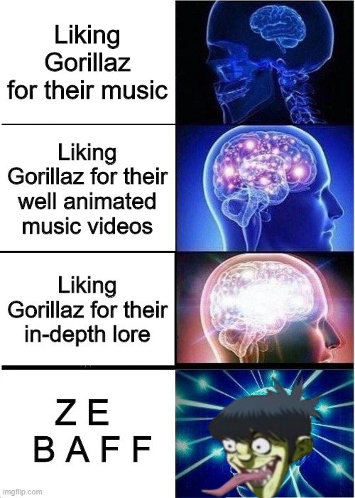 Expanding Brain | Liking Gorillaz for their music; Liking Gorillaz for their well animated music videos; Liking Gorillaz for their in-depth lore; Z E   B A F F | image tagged in memes,expanding brain | made w/ Imgflip meme maker