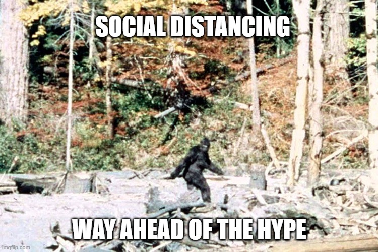 Bigfoot Social Distancing | SOCIAL DISTANCING; WAY AHEAD OF THE HYPE | image tagged in bigfoot,social distancing,coronavirus,covid-19,corona virus | made w/ Imgflip meme maker