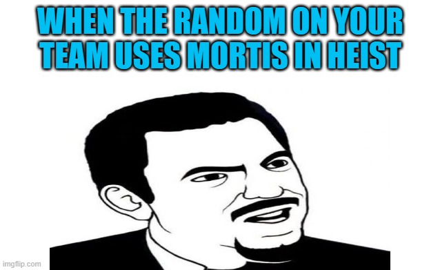 Idiots | WHEN THE RANDOM ON YOUR TEAM USES MORTIS IN HEIST | image tagged in brawl stars | made w/ Imgflip meme maker