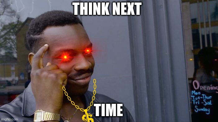 Roll Safe Think About It | THINK NEXT; TIME | image tagged in memes,roll safe think about it | made w/ Imgflip meme maker
