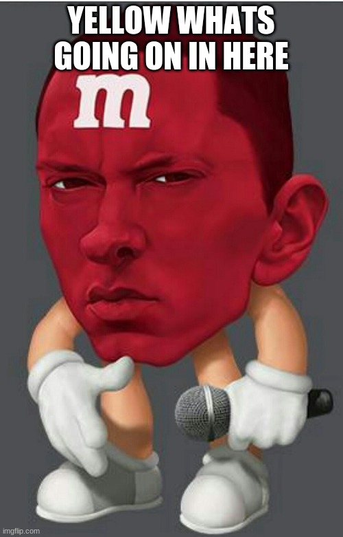 Eminem M&M | YELLOW WHATS GOING ON IN HERE | image tagged in eminem mm | made w/ Imgflip meme maker