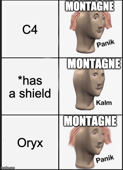 Panik Kalm Panik | MONTAGNE; C4; MONTAGNE; *has a shield; MONTAGNE; Oryx | image tagged in memes,panik kalm panik | made w/ Imgflip meme maker