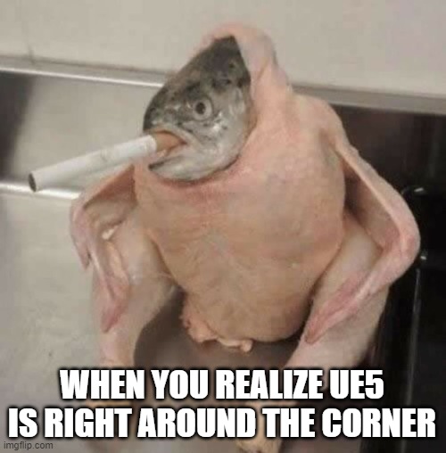 WHEN YOU REALIZE UE5 IS RIGHT AROUND THE CORNER | made w/ Imgflip meme maker