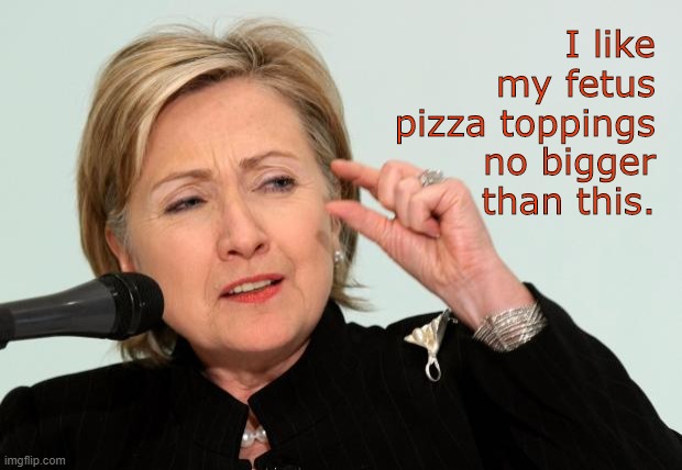 Satan's handmaiden is hungry. | I like my fetus pizza toppings no bigger than this. | image tagged in hillary clinton fingers,pizzagate,clinton | made w/ Imgflip meme maker