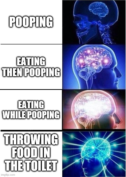 Expanding Brain Meme | POOPING; EATING THEN POOPING; EATING WHILE POOPING; THROWING FOOD IN THE TOILET | image tagged in memes,expanding brain | made w/ Imgflip meme maker