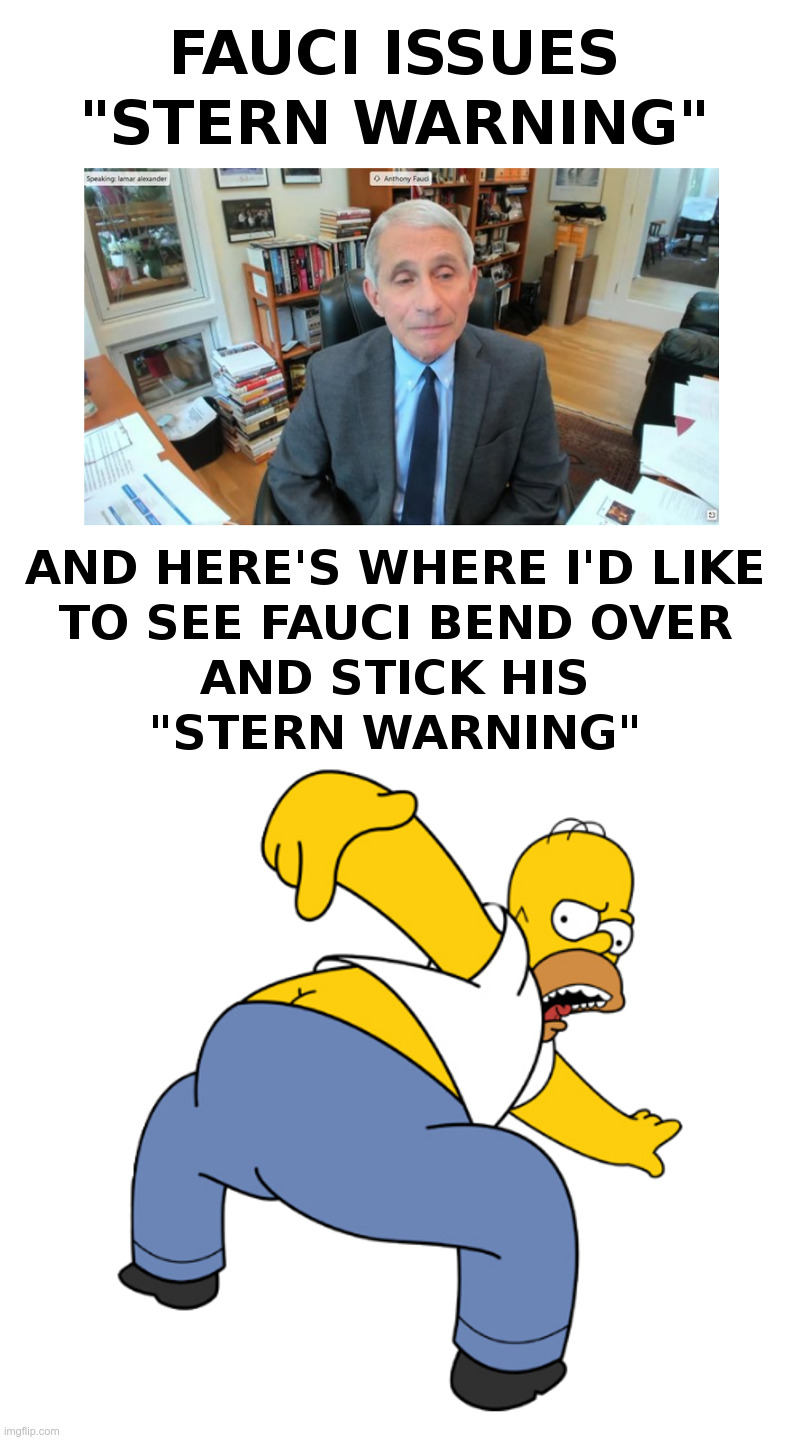 Dr. Fauci Can Bend Over And... | image tagged in fauci,coronavirus,lockdown,homer simpson,kiss my ass | made w/ Imgflip meme maker