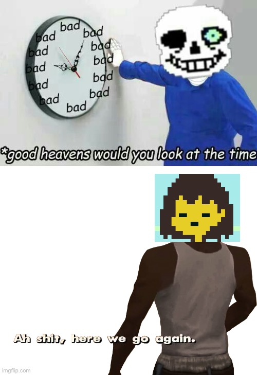 Here we go.. | image tagged in oh shit here we go again,good heavens sans | made w/ Imgflip meme maker