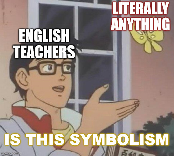 Is This A Pigeon Meme | LITERALLY ANYTHING; ENGLISH TEACHERS; IS THIS SYMBOLISM | image tagged in memes,is this a pigeon | made w/ Imgflip meme maker