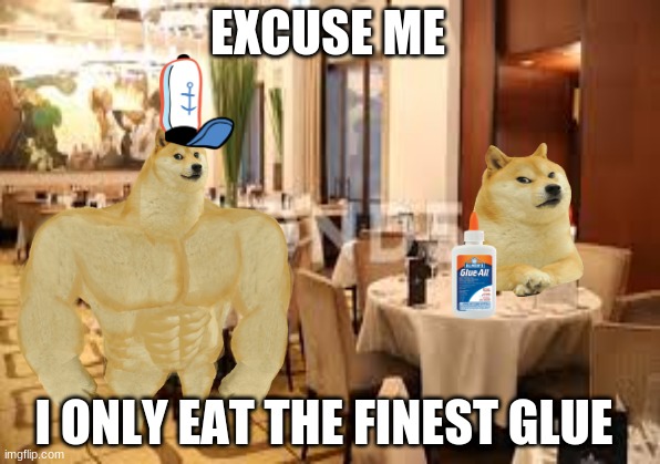 Le glue doge | EXCUSE ME; I ONLY EAT THE FINEST GLUE | image tagged in doge,CowbellyTV | made w/ Imgflip meme maker