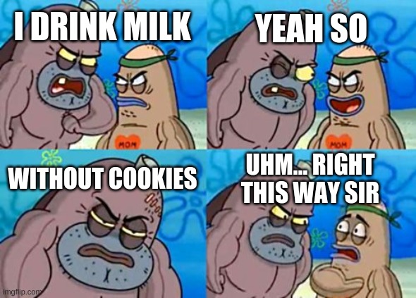 why do you read the title | YEAH SO; I DRINK MILK; WITHOUT COOKIES; UHM... RIGHT THIS WAY SIR | image tagged in memes,how tough are you,stop reading the tags,oh come on | made w/ Imgflip meme maker