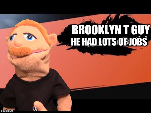 Brooklyn for smash | BROOKLYN T GUY; HE HAD LOTS OF JOBS | image tagged in super smash bros,sml | made w/ Imgflip meme maker