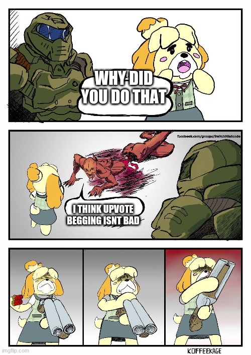 Isabelle Doomguy | WHY DID YOU DO THAT; I THINK UPVOTE BEGGING ISNT BAD | image tagged in isabelle doomguy | made w/ Imgflip meme maker