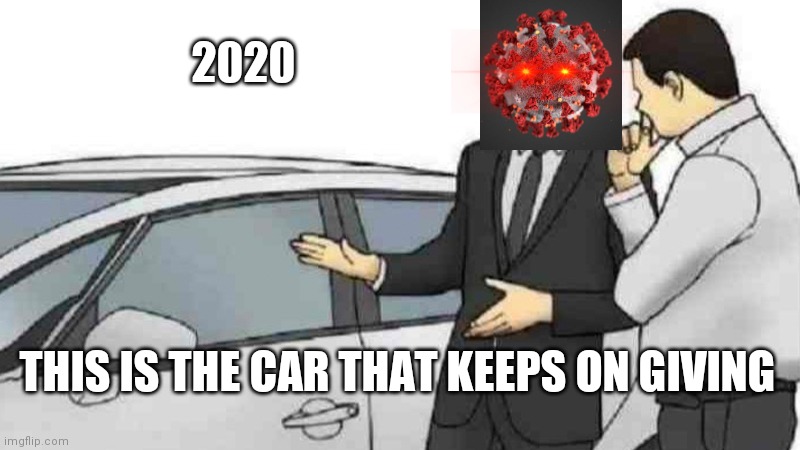 Coronavirus sells us craaaaap | 2020; THIS IS THE CAR THAT KEEPS ON GIVING | image tagged in memes,car salesman slaps roof of car,coronavirus,2020 | made w/ Imgflip meme maker