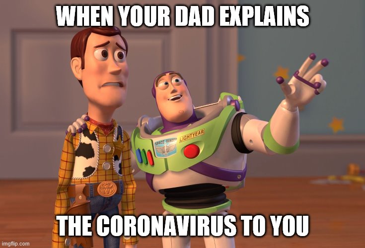 horrible | WHEN YOUR DAD EXPLAINS; THE CORONAVIRUS TO YOU | image tagged in memes,x x everywhere | made w/ Imgflip meme maker