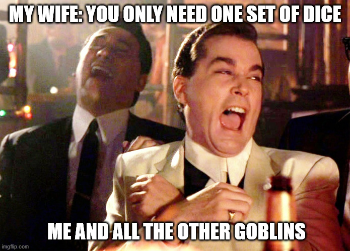 My Wife on My Dice Habit | MY WIFE: YOU ONLY NEED ONE SET OF DICE; ME AND ALL THE OTHER GOBLINS | image tagged in memes,good fellas hilarious | made w/ Imgflip meme maker