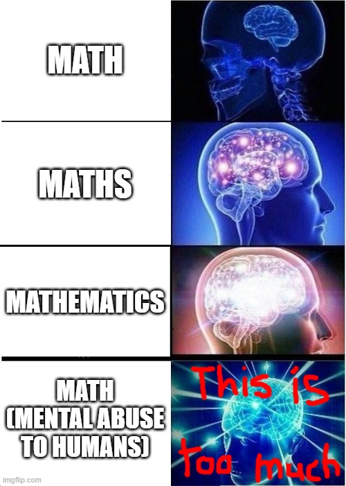 Expanding Brain Meme | MATH; MATHS; MATHEMATICS; MATH (MENTAL ABUSE TO HUMANS) | image tagged in memes,expanding brain | made w/ Imgflip meme maker