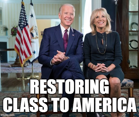 AMERICAN CLASS | RESTORING CLASS TO AMERICA | image tagged in joe biden,first lady,president,america,class,integrity | made w/ Imgflip meme maker