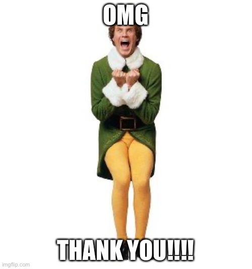 BUDDY THE ELF | OMG THANK YOU!!!! | image tagged in buddy the elf | made w/ Imgflip meme maker