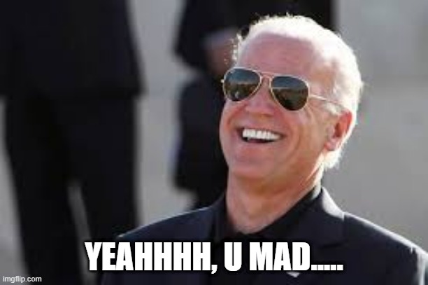 YEAH, U MAD! | YEAHHHH, U MAD..... | image tagged in u mad,you mad,mad,biden,president,laugh | made w/ Imgflip meme maker